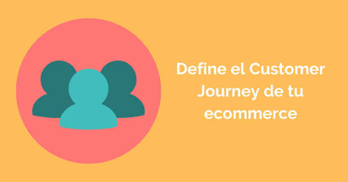 Define el customer journey para tu ecommerce