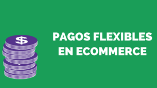 Cómo los métodos de pago flexible pueden aumentar la conversión de tu eCommerce